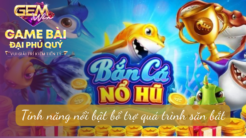 Tính năng nổi bật bổ trợ quá trình săn bắt