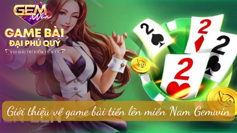 Giới thiệu về game bài tiến lên miền Nam Gemwin