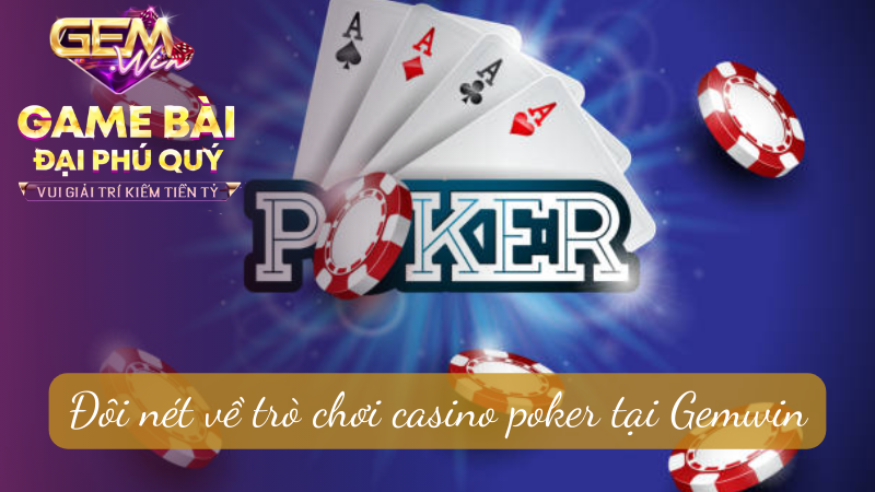 Đôi nét về trò chơi casino poker tại Gemwin