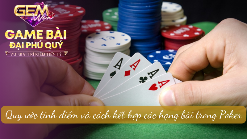 Quy ước tính điểm và cách kết hợp các hạng bài trong Poker