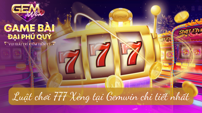 Luật chơi 777 Xèng tại Gemwin chi tiết nhất