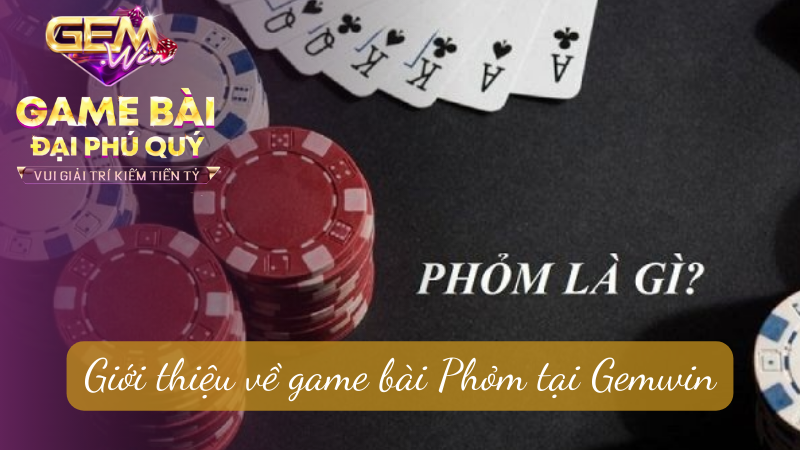 Giới thiệu về game bài Phỏm tại Gemwin