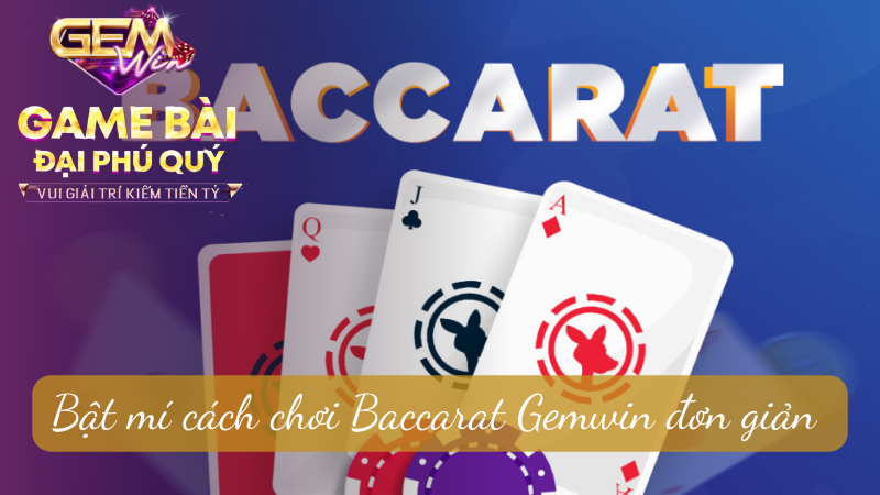 Bật mí cách chơi Baccarat Gemwin đơn giản 