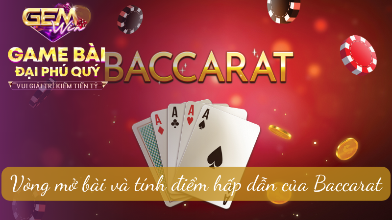 Vòng mở bài và tính điểm hấp dẫn của trò chơi Baccarat tại Gemwin