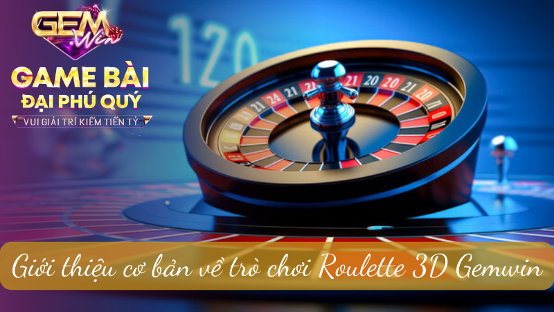 Giới thiệu cơ bản về trò chơi Roulette 3D Gemwin