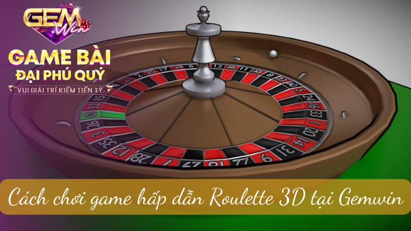 Cách chơi game hấp dẫn Roulette 3D tại Gemwin